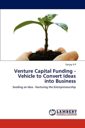 Venture Capital Funding  Vehicle to Convert Ideas into Business: Seeding an Idea  Nurturing the Entrepreneurship,Used