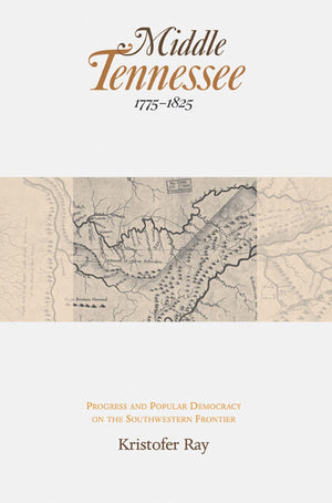 Middle Tennessee, 17751825: Progress and Popular Democracy on the Southwestern Frontier,Used
