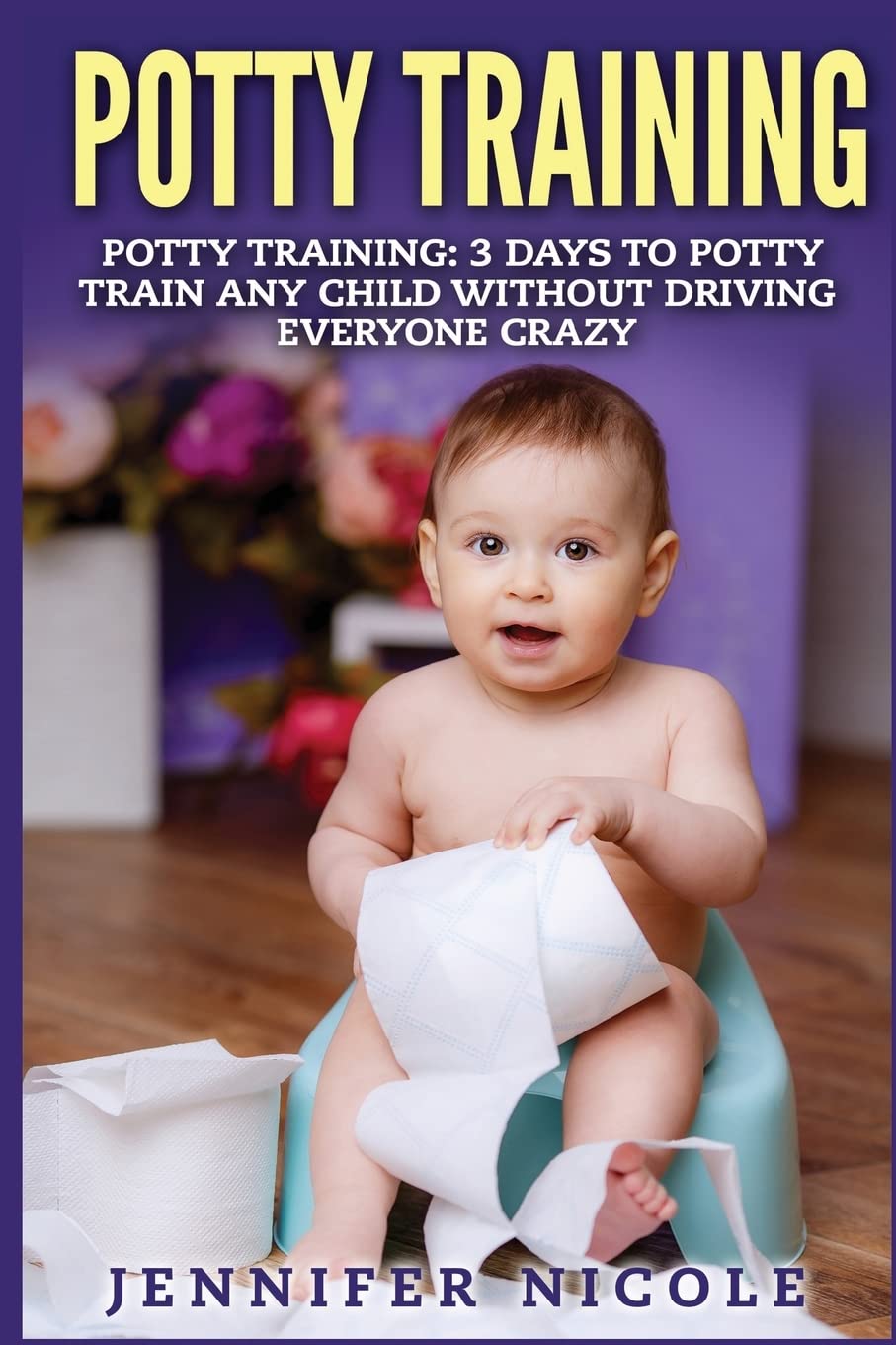 Potty Training: 3 Days to Potty Train Any Child Without Driving Everyone Crazy,Used