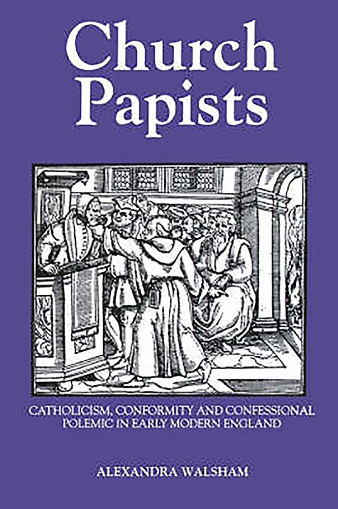 Church Papists: Catholicism, Conformity and Confessional Polemic in Early Modern England,Used