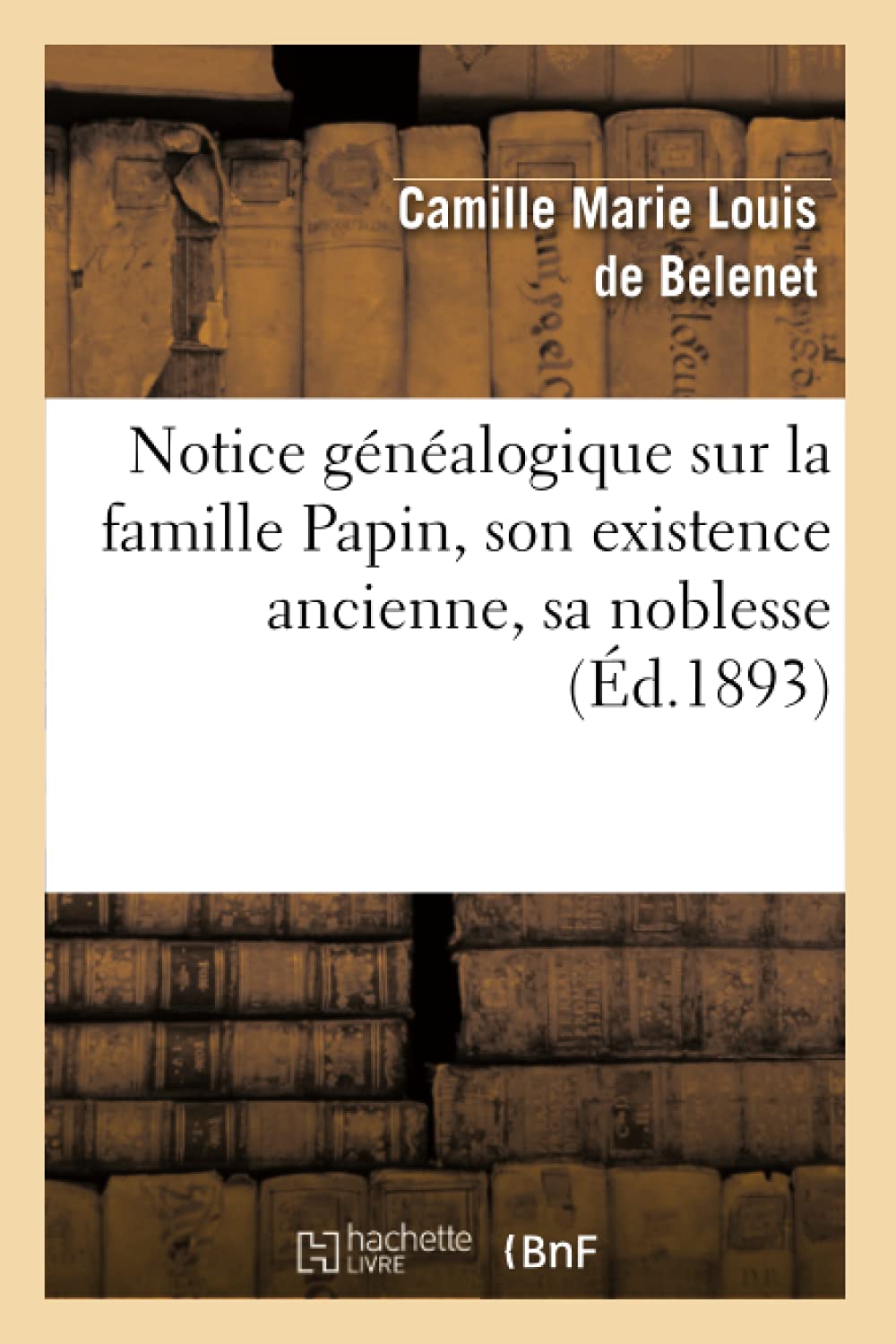 Notice Gnalogique Sur La Famille Papin, Son Existence Ancienne, Sa Noblesse, (d.1893) (Histoire) (French Edition),Used