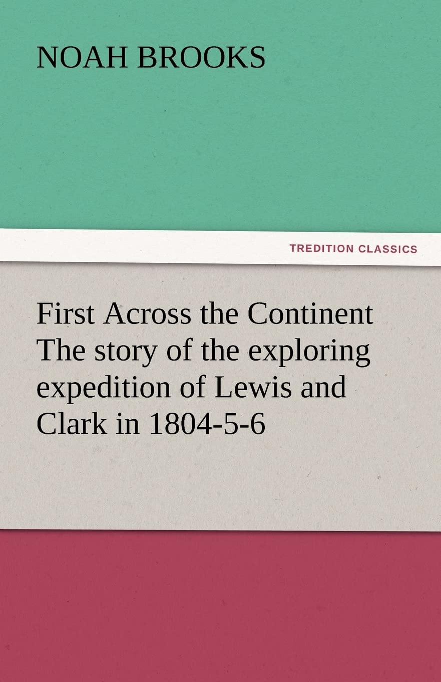 First Across the Continent The story of the exploring expedition of Lewis and Clark in 180456,Used