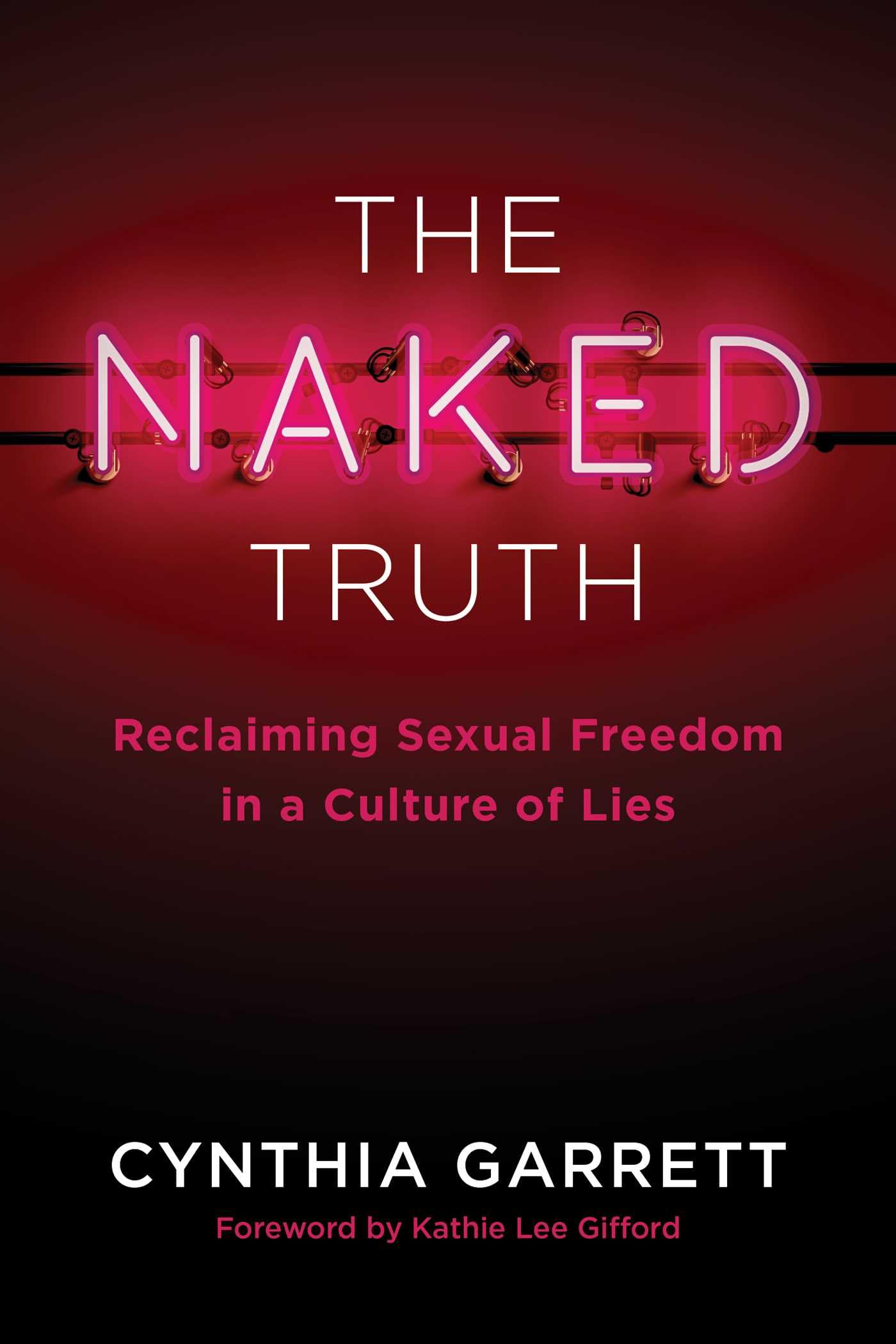 The Naked Truth: Reclaiming Sexual Freedom in a Culture of Lies,New