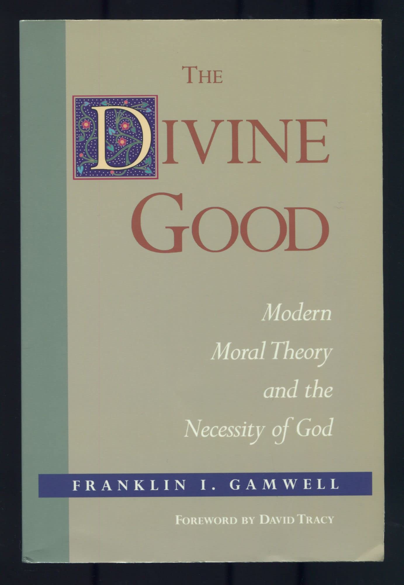 The Divine Good: Modern Moral Theory & The Necessity Of God,Used