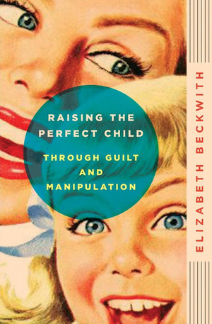 Raising the Perfect Child Through Guilt and Manipulation,Used