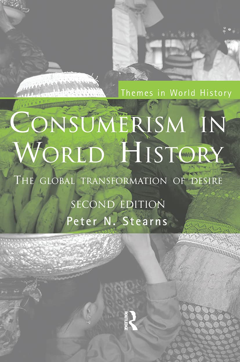 Consumerism in World History: The Global Transformation of Desire (Themes in World History),New