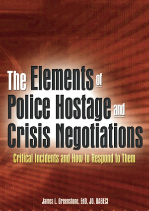 The Elements Of Police Hostage And Crisis Negotiations: Critical Incidents And How To Respond To Them,New