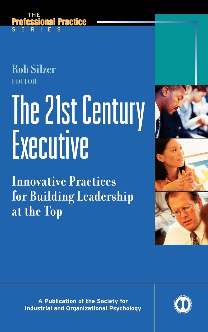 The 21st Century Executive: Innovative Practices for Building Leadership at the Top,New