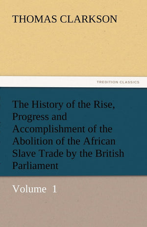 The History of the Rise, Progress and Accomplishment of the Abolition of the African Slave Trade by the British Parliament,Used