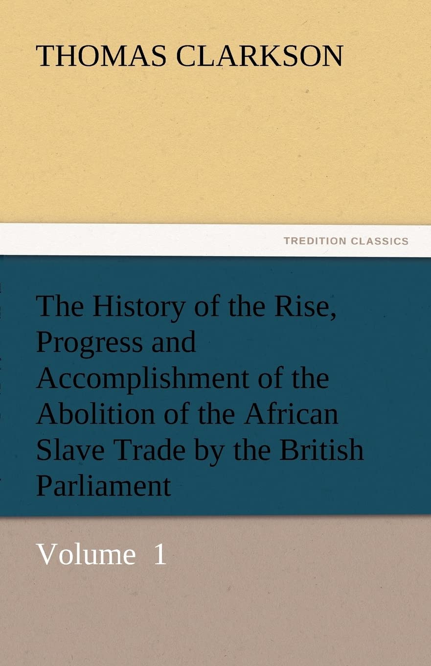 The History of the Rise, Progress and Accomplishment of the Abolition of the African Slave Trade by the British Parliament,Used