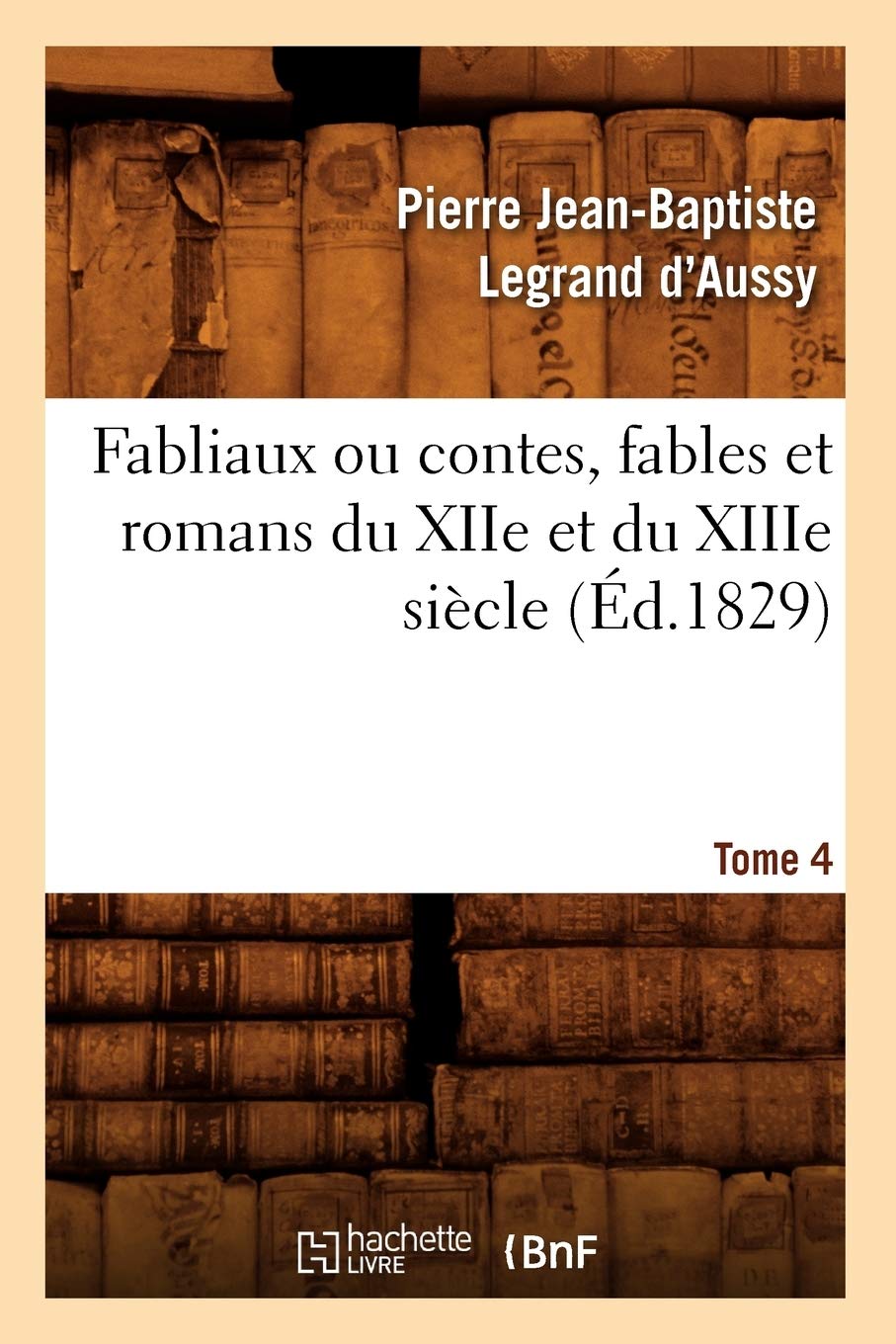 Fabliaux Ou Contes, Fables Et Romans Du Xiie Et Du Xiiie Sicle. Tome 4 (D.1829) (Litterature) (French Edition),New