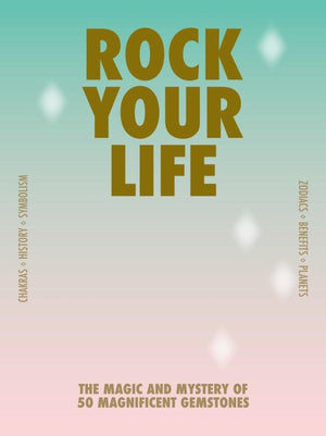 Rock your life: The magic and mystery of 50 magnificent gemstones