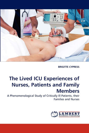 The Lived ICU Experiences of Nurses, Patients and Family Members: A Phenomenological Study of Critically Ill Patients, their Fam,Used