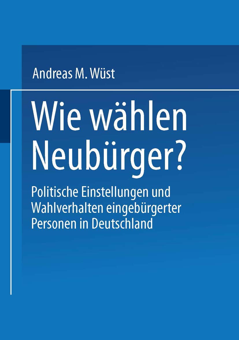 Wie whlen Neubrger?: Politische Einstellungen und Wahlverhalten eingebrgerter Personen in Deutschland (German Edition),Used