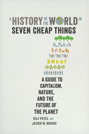 History Of The World In Seven Cheap: A Guide To Capitalism, Nature, And The Future Of The Planet,New