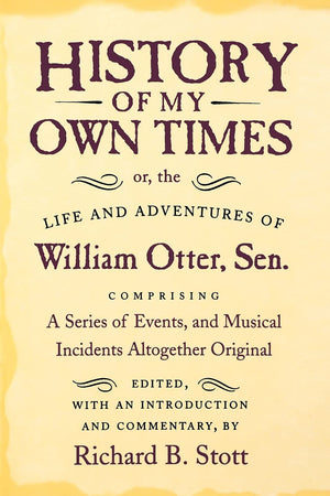 History Of My Own Times; Or, The Life And Adventures Of William Otter, Sen., Comprising A Series Of Events, And Musical Incident,New