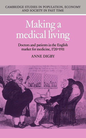 Making A Medical Living: Doctors And Patients In The English Market For Medicine, 17201911 (Cambridge Studies In Population, Ec,New
