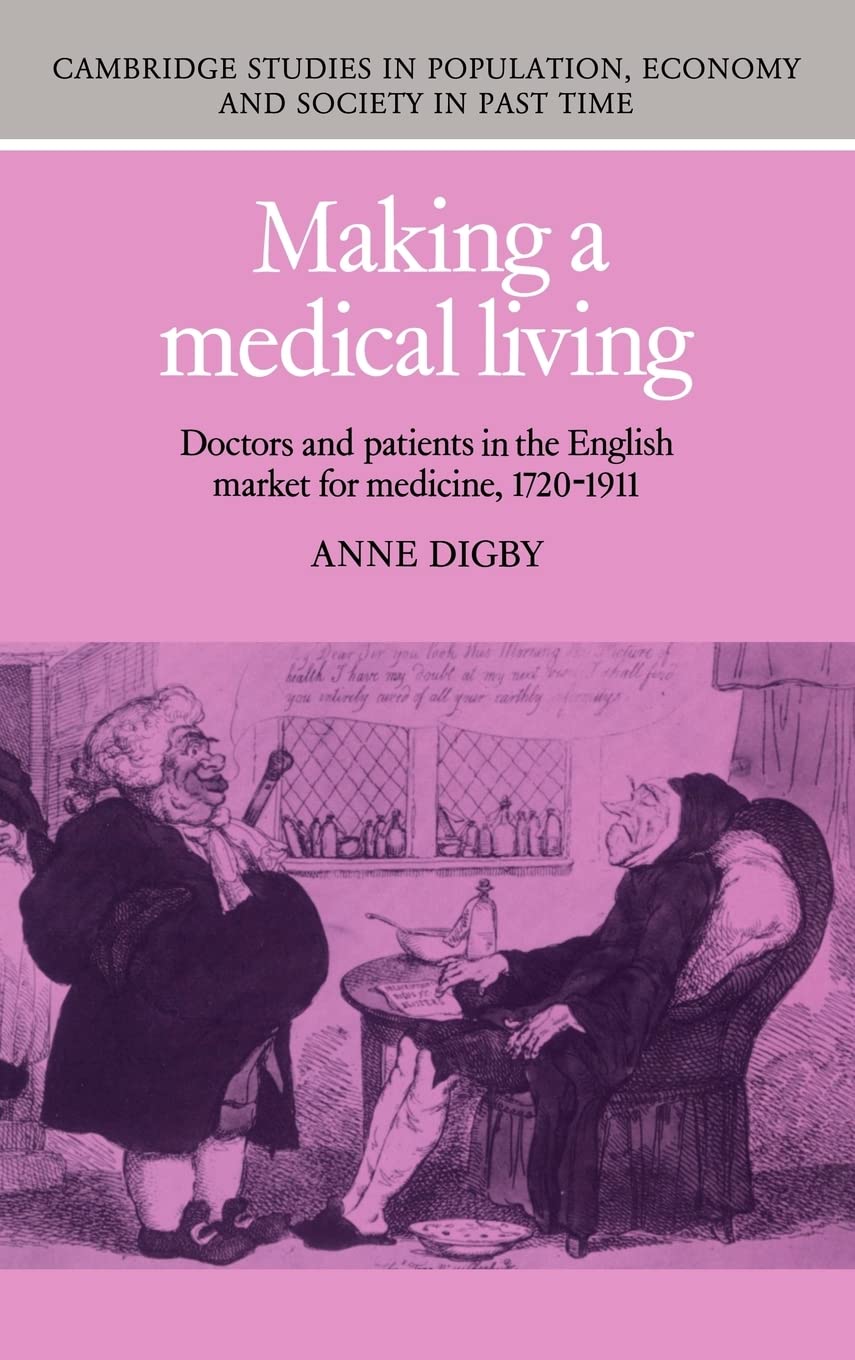 Making A Medical Living: Doctors And Patients In The English Market For Medicine, 17201911 (Cambridge Studies In Population, Ec,New