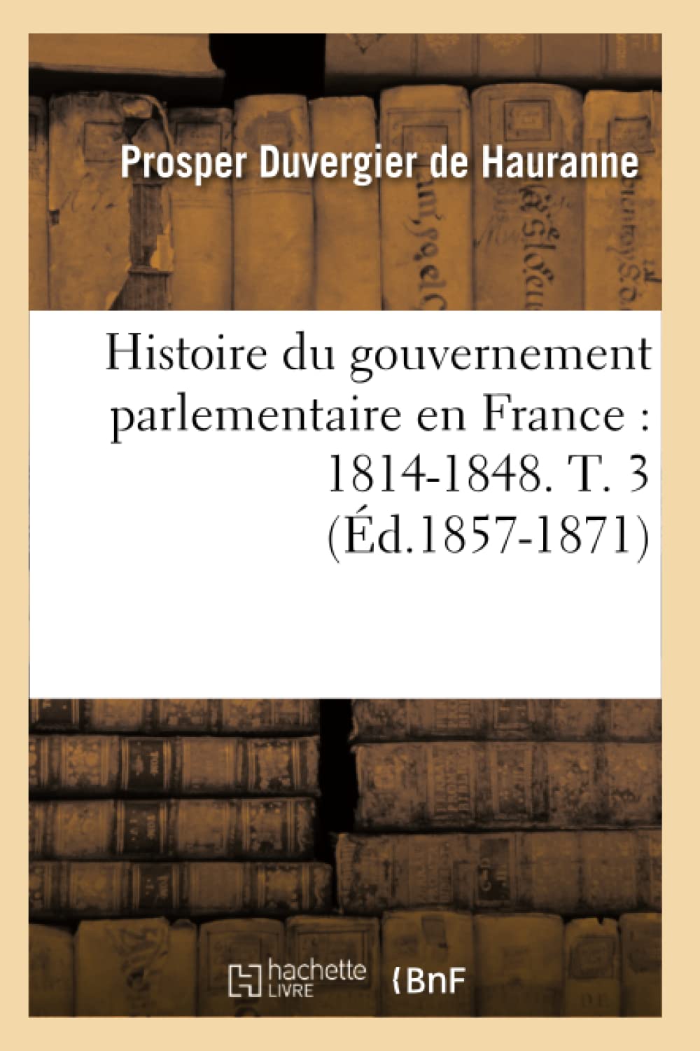 Histoire Du Gouvernement Parlementaire En France: 18141848. T. 3 (D.18571871) (Sciences Sociales) (French Edition),Used