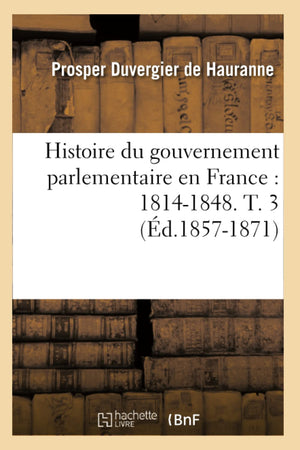 Histoire Du Gouvernement Parlementaire En France: 18141848. T. 3 (D.18571871) (Sciences Sociales) (French Edition),Used