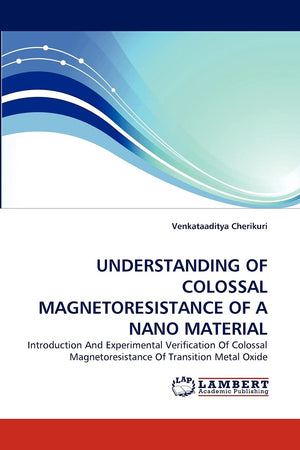 UNDERSTANDING OF COLOSSAL MAGNETORESISTANCE OF A NANO MATERIAL: Introduction And Experimental Verification Of Colossal Magnetore,Used