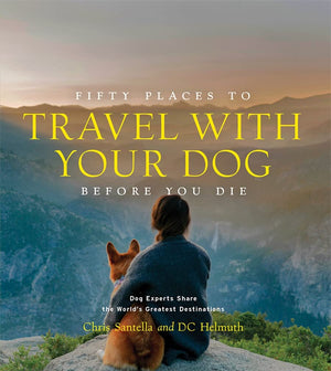 Fifty Places To Travel With Your Dog Before You Die: Dog Experts Share The World'S Greatest Destinations,Used