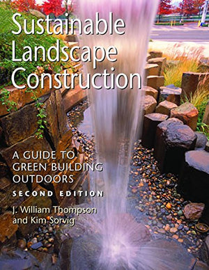 Sustainable Landscape Construction: A Guide to Green Building Outdoors, Second Edition,New