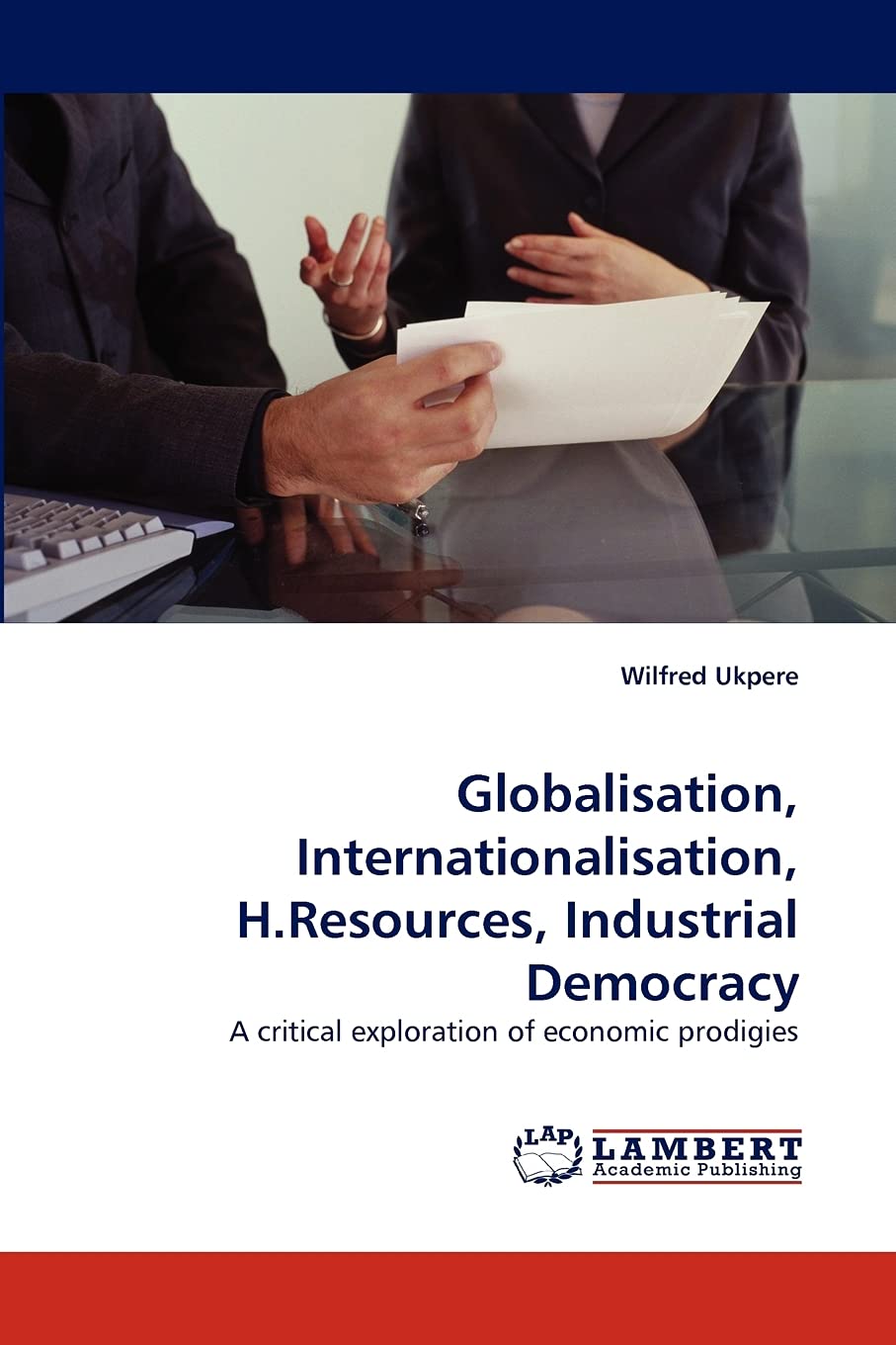 Globalisation, Internationalisation, H.Resources, Industrial Democracy: A critical exploration of economic prodigies,Used