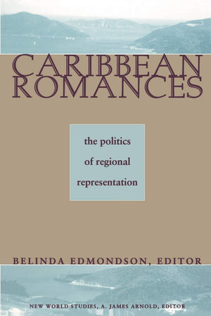 Caribbean Romances: The Politics Of Regional Representation (New World Studies)