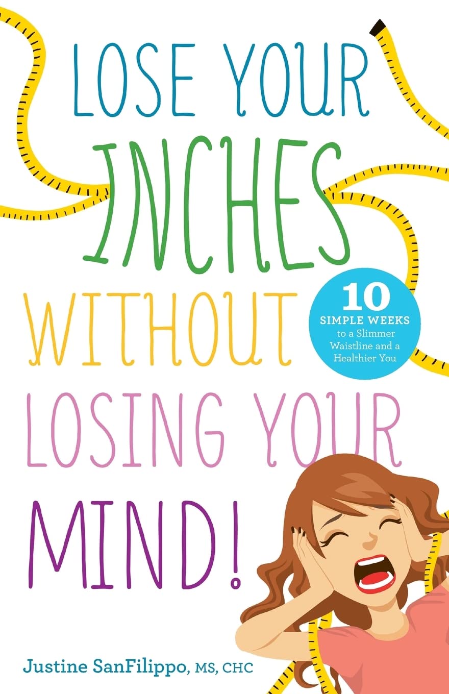 Lose Your Inches without Losing Your Mind!: 10 Simple Weeks to a Slimmer Waistline and a Healthier You,Used