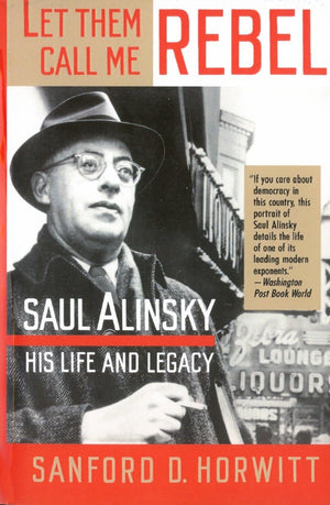 Let Them Call Me Rebel: Saul Alinsky: His Life and Legacy,Used