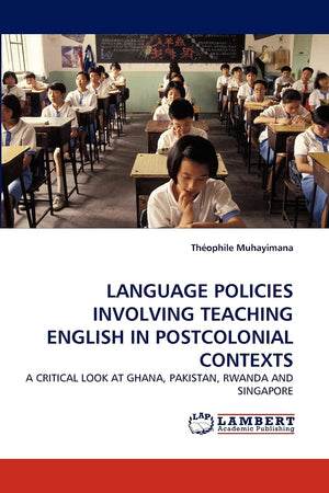 LANGUAGE POLICIES INVOLVING TEACHING ENGLISH IN POSTCOLONIAL CONTEXTS: A CRITICAL LOOK AT GHANA, PAKISTAN, RWANDA AND SINGAPORE,Used