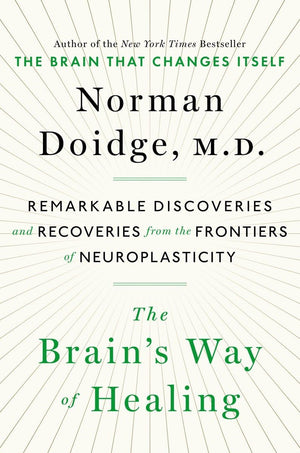 The Brain's Way of Healing: Remarkable Discoveries and Recoveries from the Frontiers of Neuroplasticity,New