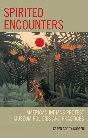 Spirited Encounters: American Indians Protest Museum Policies And Practices