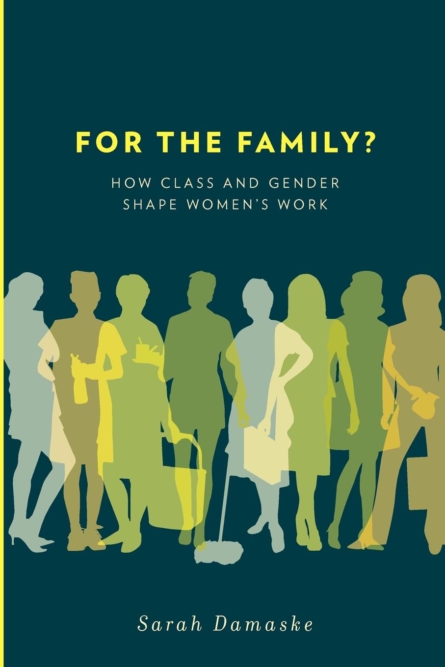 For The Family?: How Class And Gender Shape Women'S Work,New