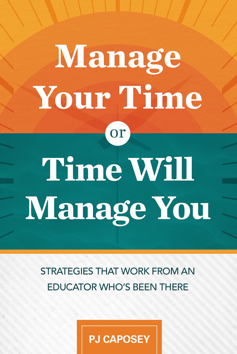 Manage Your Time or Time Will Manage You: Strategies That Work from an Educator Who's Been There: Strategies That Work from an E,Used