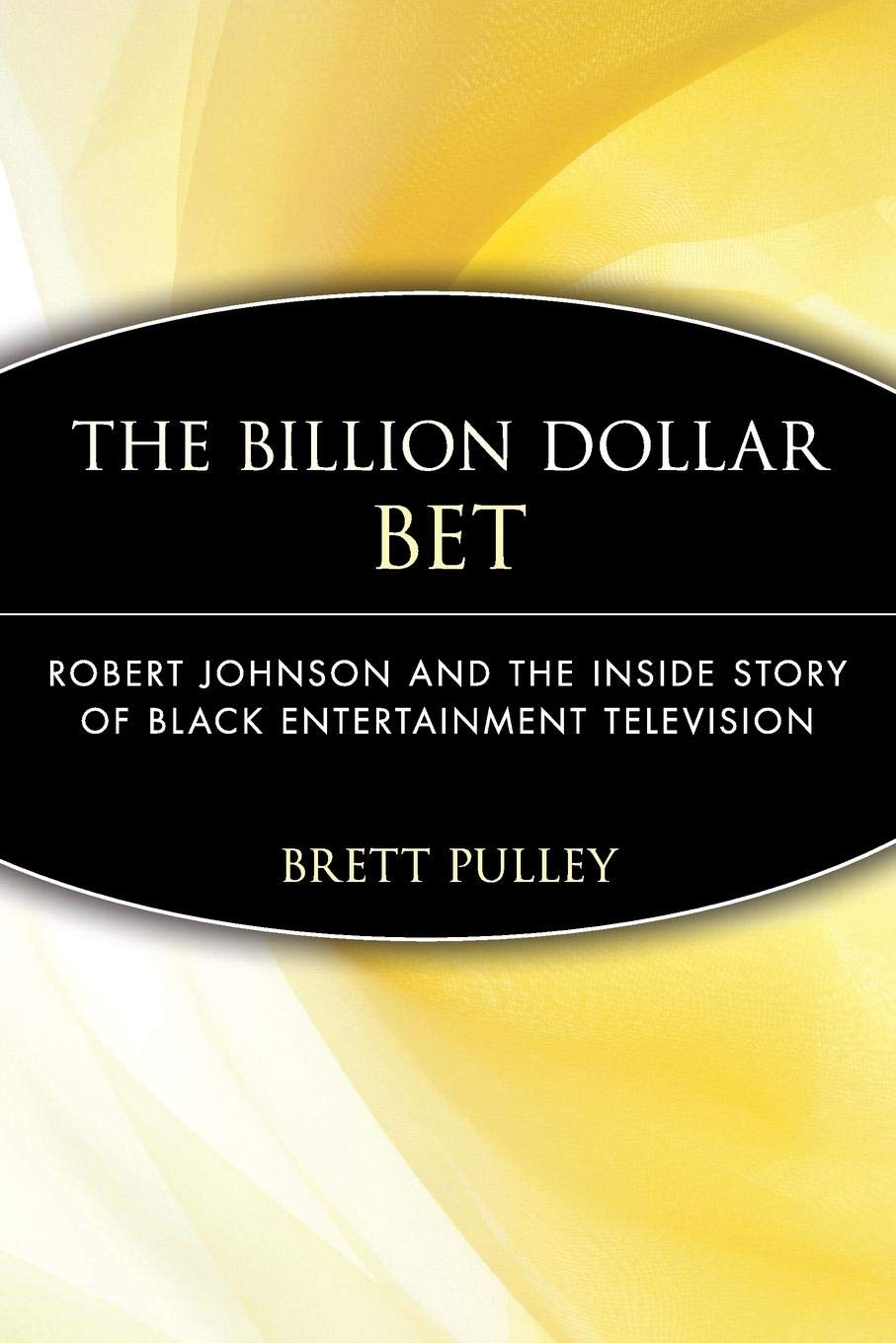 Billion Dollar Bet: Robert Johnson and the Inside Story Of Black Entertainment Television,New
