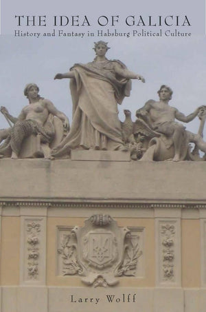 The Idea Of Galicia: History And Fantasy In Habsburg Political Culture,Used
