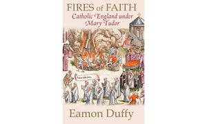 Fires Of Faith: Catholic England Under Mary Tudor