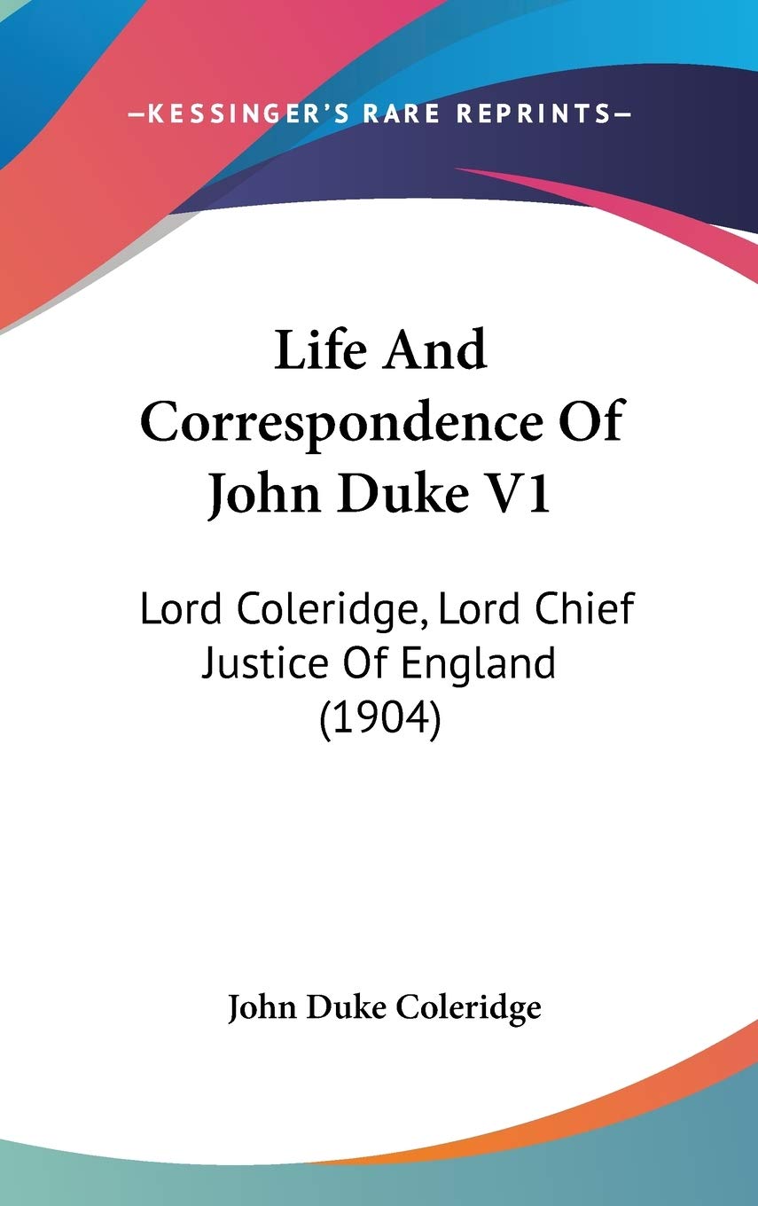 Life And Correspondence Of John Duke V1: Lord Coleridge, Lord Chief Justice Of England (1904),New