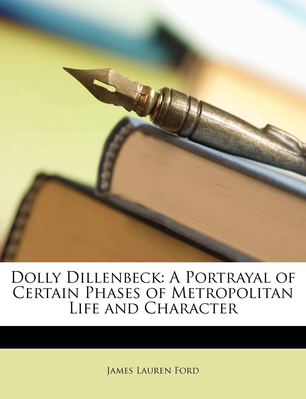 Dolly Dillenbeck: A Portrayal of Certain Phases of Metropolitan Life and Character,Used