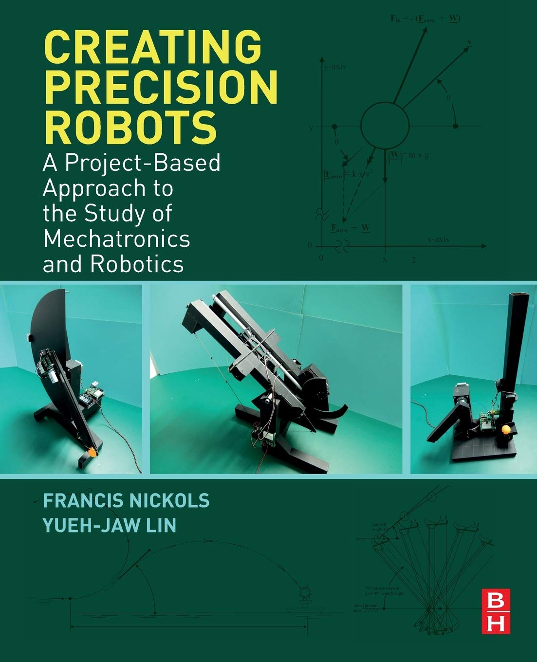 Creating Precision Robots: A ProjectBased Approach to the Study of Mechatronics and Robotics,Used