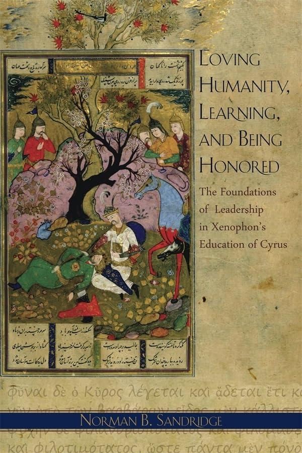 Loving Humanity, Learning, and Being Honored: The Foundations of Leadership in Xenophon's Education of Cyrus (Hellenic Studies S,Used