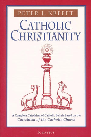Catholic Christianity: A Complete Catechism of Catholic Church Beliefs Based on the Catechism of the Catholic Church,New