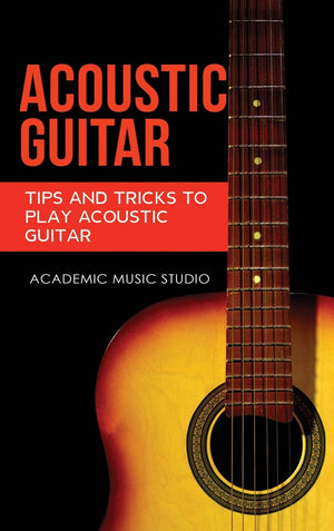 Acoustic Guitar: Tips and Tricks to Play Acoustic Guitar,New
