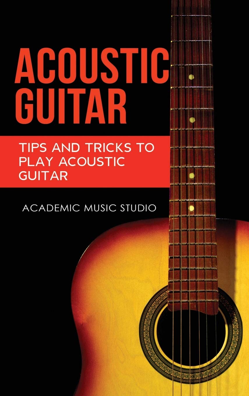 Acoustic Guitar: Tips and Tricks to Play Acoustic Guitar,New