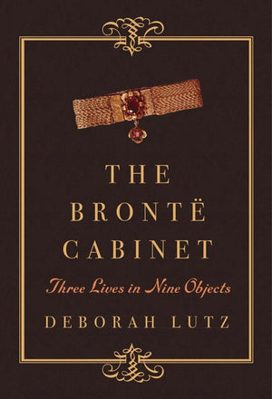 The Bront Cabinet: Three Lives in Nine Objects,New