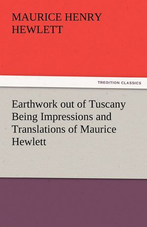 Earthwork Out of Tuscany Being Impressions and Translations of Maurice Hewlett,Used