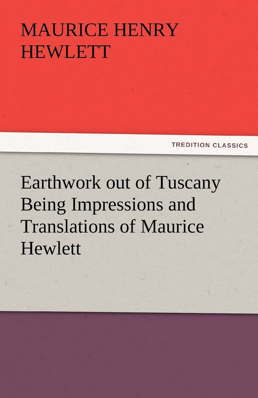 Earthwork Out of Tuscany Being Impressions and Translations of Maurice Hewlett,Used