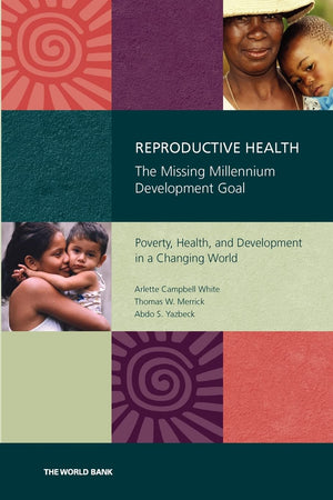 Reproductive Health: The Missing Millennium Development Goal Poverty, Health, And Development In A Changing World,New